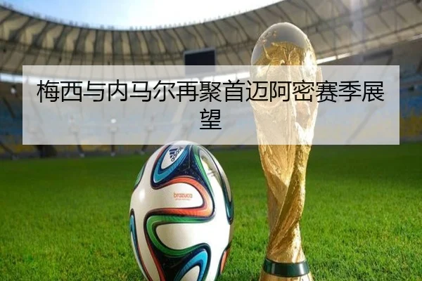 梅西与内马尔再聚首迈阿密赛季展望